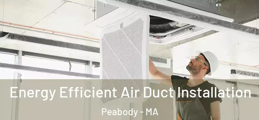  Energy Efficient Air Duct Installation Peabody - MA